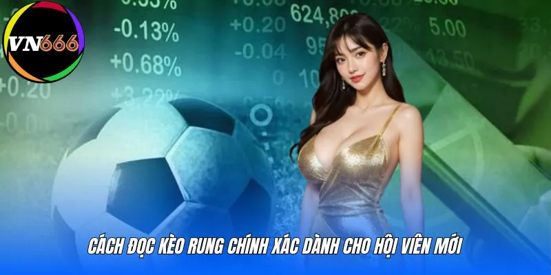 Cách đọc kèo rung chính xác dành cho hội viên mới