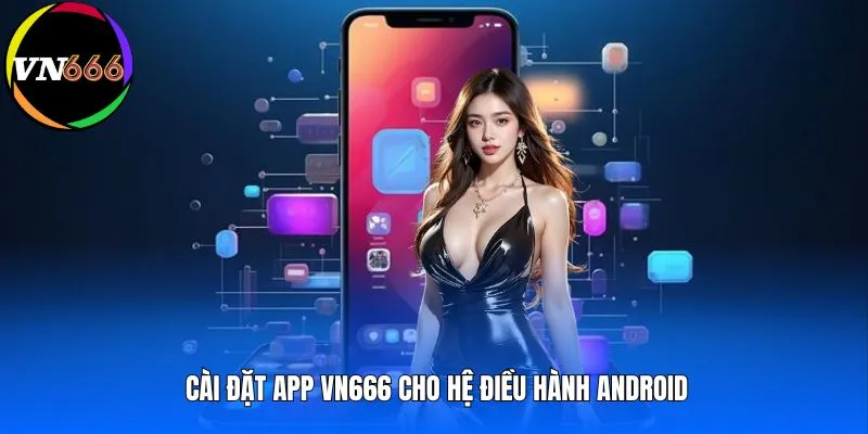 Cài đặt app VN666 cho hệ điều hành Android