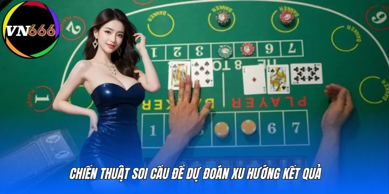 Chiến thuật soi cầu để dự đoán xu hướng kết quả