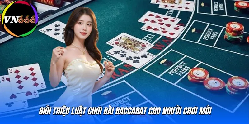 Giới thiệu luật chơi bài baccarat cho người chơi mới