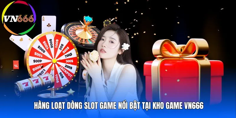 Hàng loạt dòng slot game nổi bật tại kho game VN666