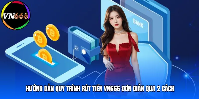 Hướng dẫn quy trình rút tiền VN666 đơn giản qua 2 cách