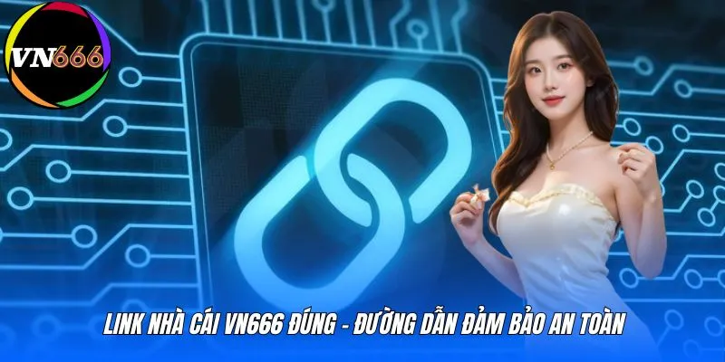 Link nhà cái VN666 đúng - Đường dẫn đảm bảo an toàn 