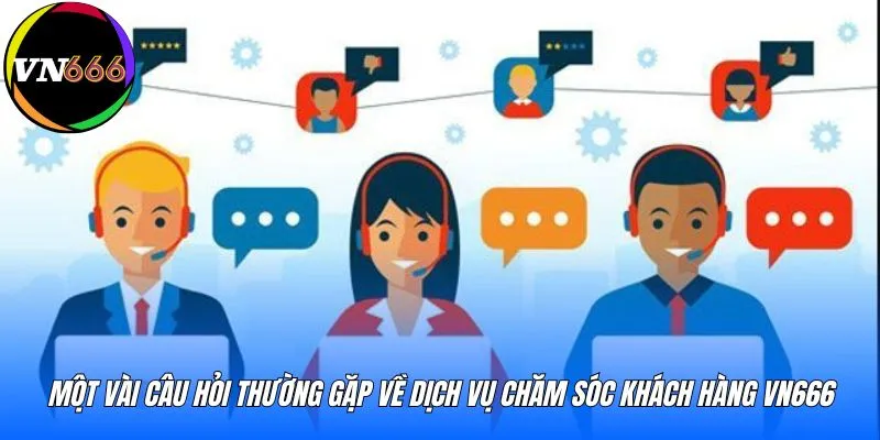 Một vài câu hỏi thường gặp về dịch vụ chăm sóc khách hàng VN666