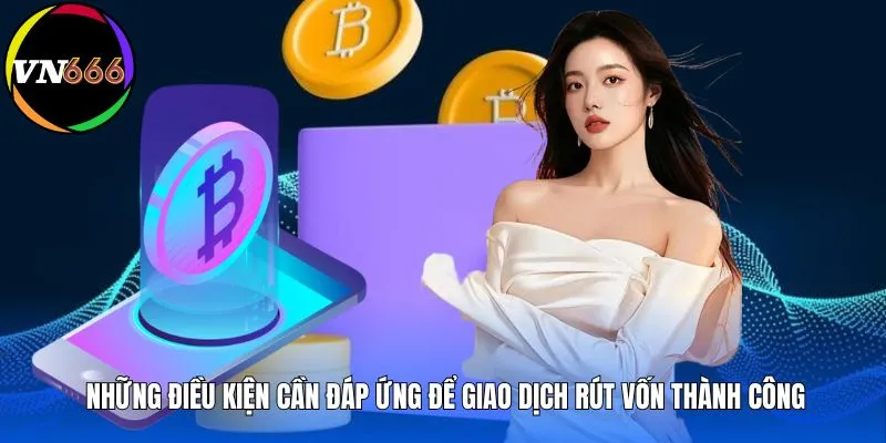 Những điều kiện cần đáp ứng để giao dịch rút vốn thành công