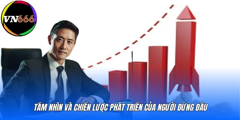 Tầm nhìn và chiến lược phát triển của người đứng đầu