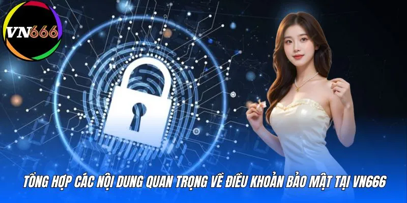 Tổng hợp các nội dung quan trọng về điều khoản bảo mật tại VN666