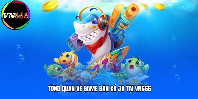 Tổng quan về game bắn cá 3D tại VN666