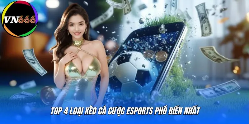 Top 4 loại kèo cá cược Esports phổ biến nhất